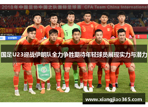 国足U23迎战伊朗队全力争胜期待年轻球员展现实力与潜力