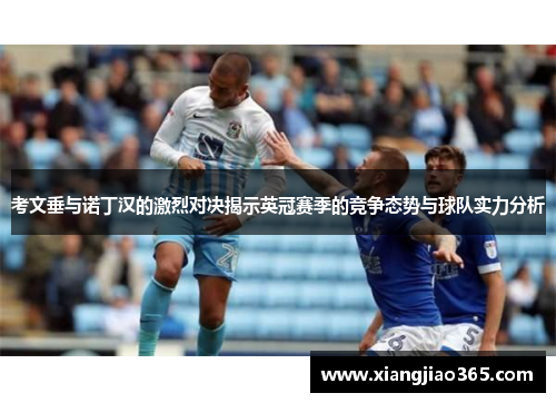 考文垂与诺丁汉的激烈对决揭示英冠赛季的竞争态势与球队实力分析