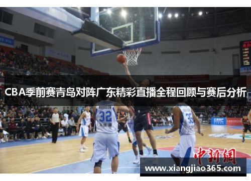 CBA季前赛青岛对阵广东精彩直播全程回顾与赛后分析