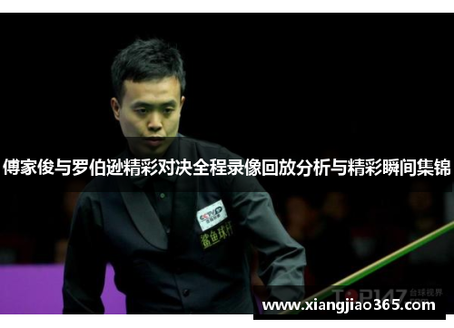 傅家俊与罗伯逊精彩对决全程录像回放分析与精彩瞬间集锦