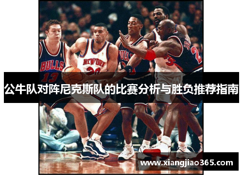 公牛队对阵尼克斯队的比赛分析与胜负推荐指南