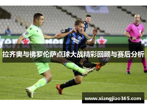 拉齐奥与佛罗伦萨点球大战精彩回顾与赛后分析