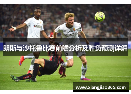 朗斯与沙托鲁比赛前瞻分析及胜负预测详解